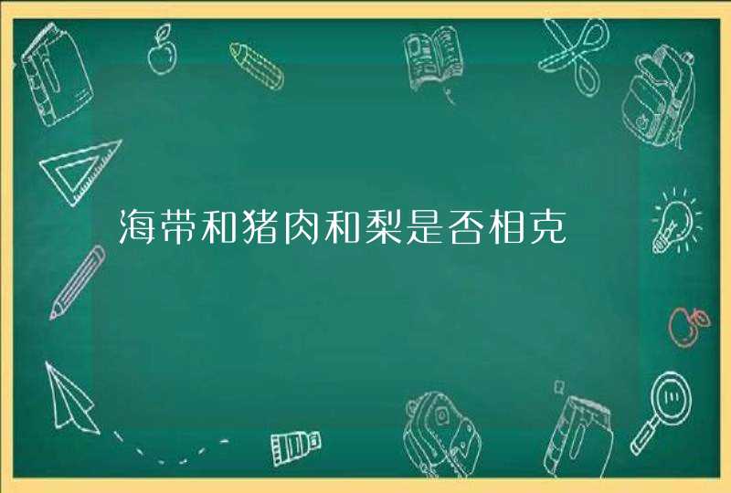 海带和猪肉和梨是否相克,第1张