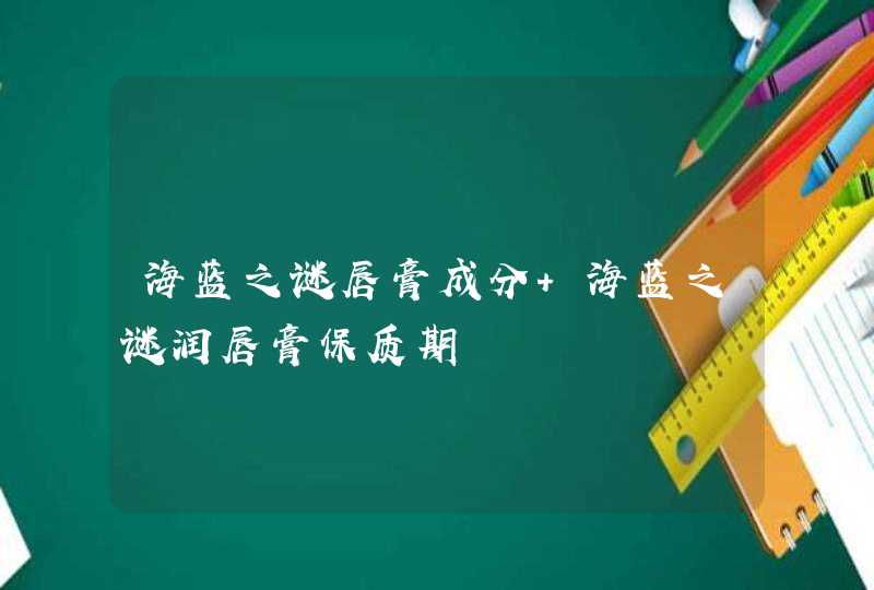 海蓝之谜唇膏成分 海蓝之谜润唇膏保质期,第1张