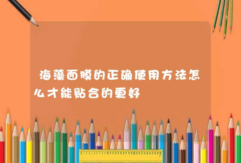 海藻面膜的正确使用方法怎么才能贴合的更好,第1张