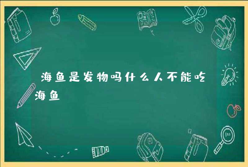 海鱼是发物吗什么人不能吃海鱼,第1张