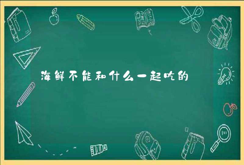 海鲜不能和什么一起吃的,第1张