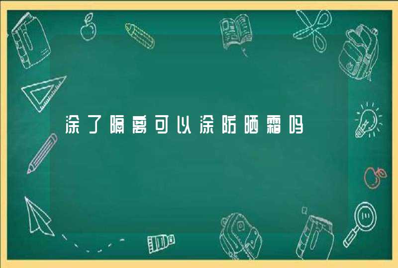 涂了隔离可以涂防晒霜吗,第1张