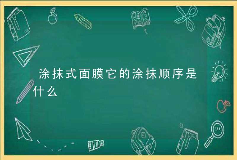 涂抹式面膜它的涂抹顺序是什么,第1张