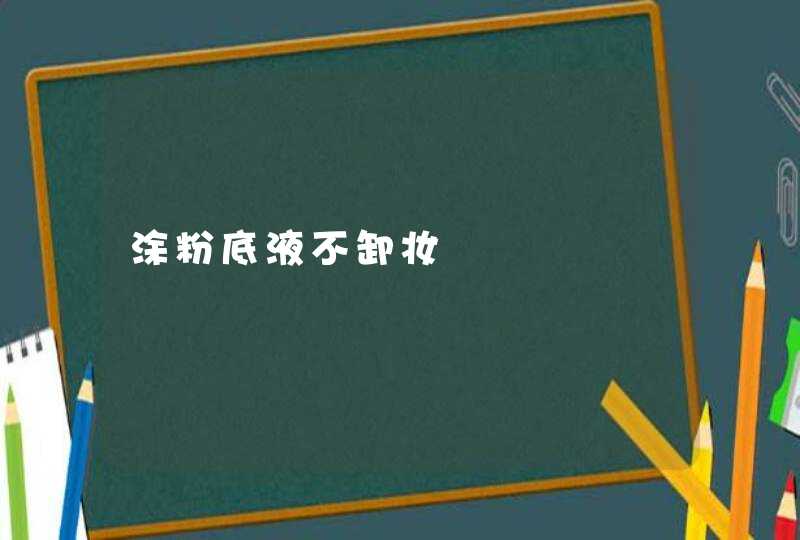 涂粉底液不卸妆,第1张