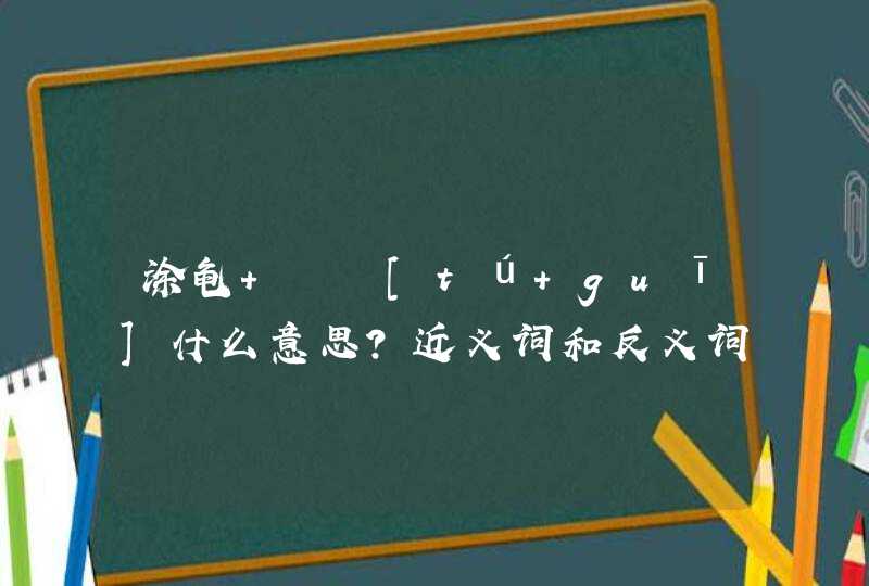 涂龟   [tú guī]什么意思？近义词和反义词是什么？英文翻译是什么？,第1张