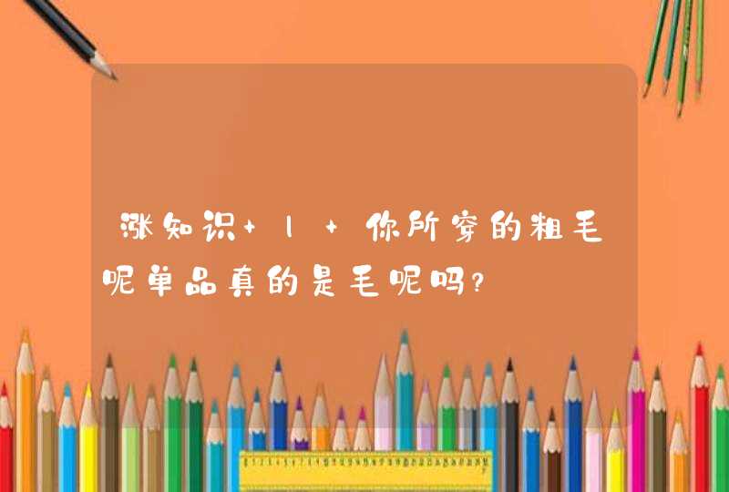 涨知识 | 你所穿的粗毛呢单品真的是毛呢吗？,第1张