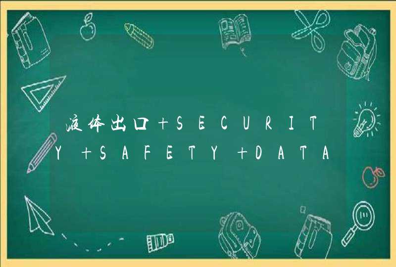 液体出口 SECURITY SAFETY DATA SHEET , 这是什么证书?谁知道,请快帮帮忙.急,第1张