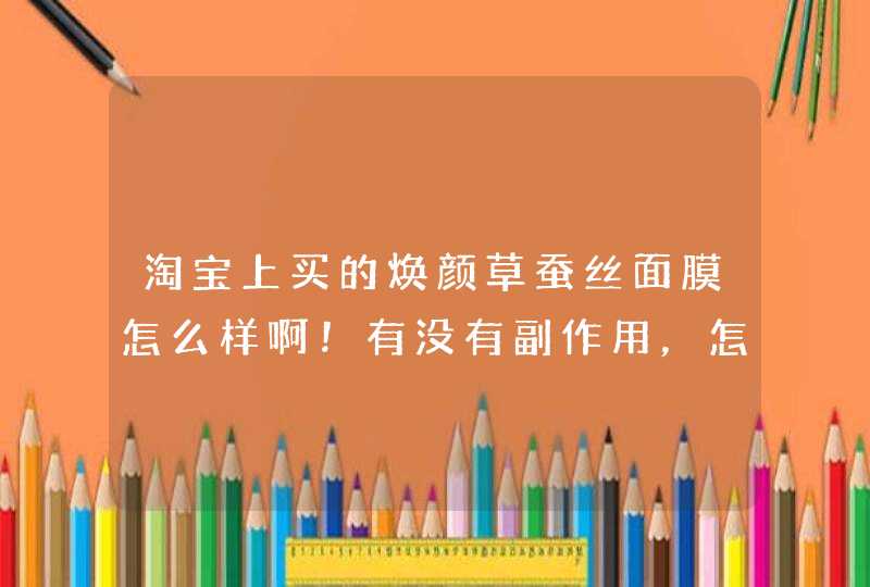 淘宝上买的焕颜草蚕丝面膜怎么样啊！有没有副作用，怎么样才能查真伪,第1张