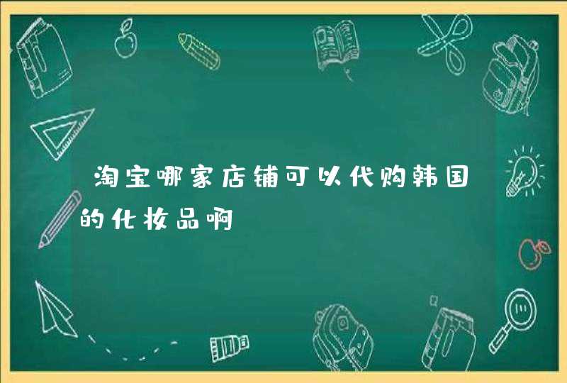 淘宝哪家店铺可以代购韩国的化妆品啊,第1张