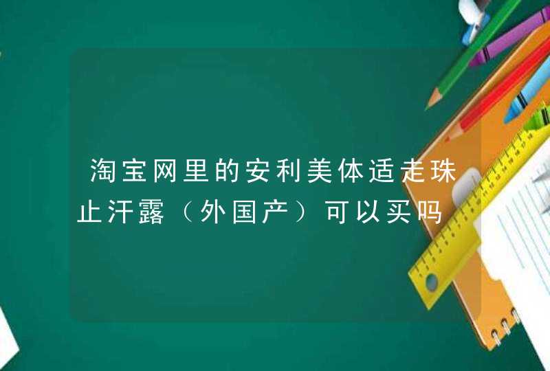 淘宝网里的安利美体适走珠止汗露（外国产）可以买吗,第1张