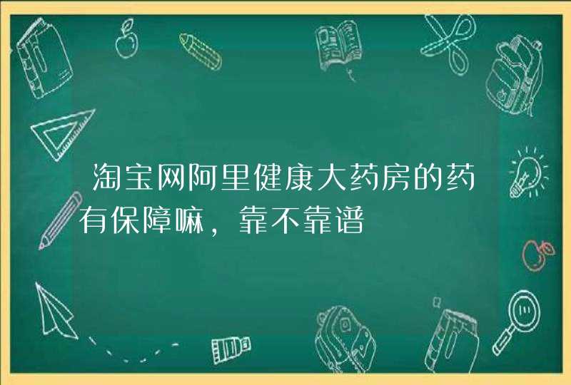 淘宝网阿里健康大药房的药有保障嘛，靠不靠谱,第1张