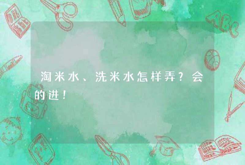 淘米水、洗米水怎样弄？会的进！,第1张