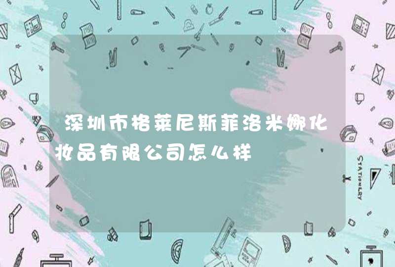 深圳市格莱尼斯菲洛米娜化妆品有限公司怎么样,第1张