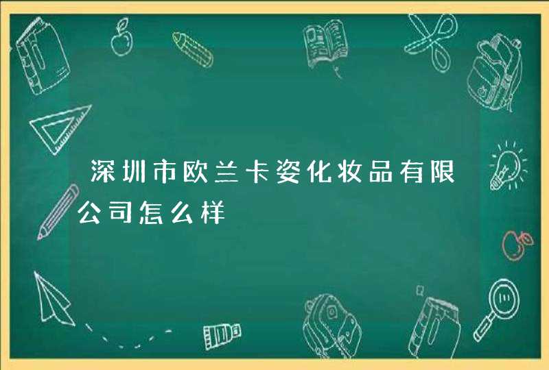 深圳市欧兰卡姿化妆品有限公司怎么样,第1张