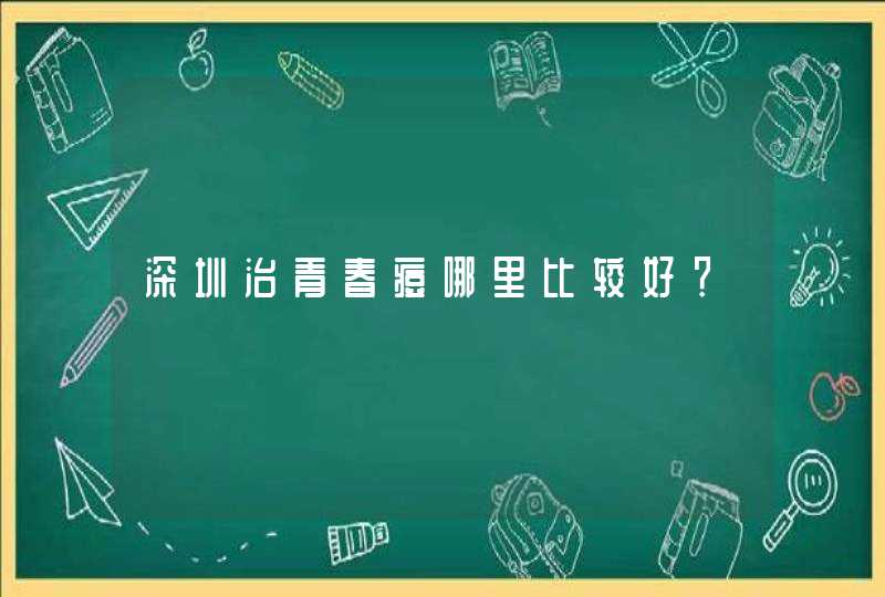 深圳治青春痘哪里比较好？,第1张