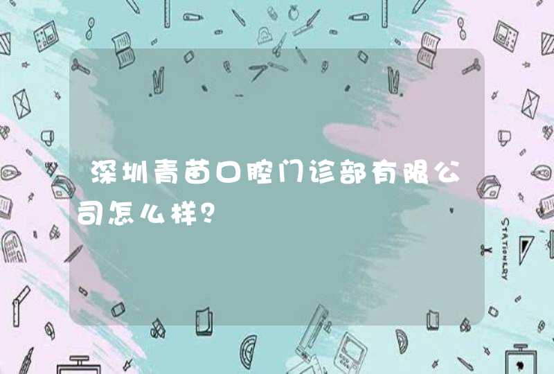 深圳青苗口腔门诊部有限公司怎么样？,第1张