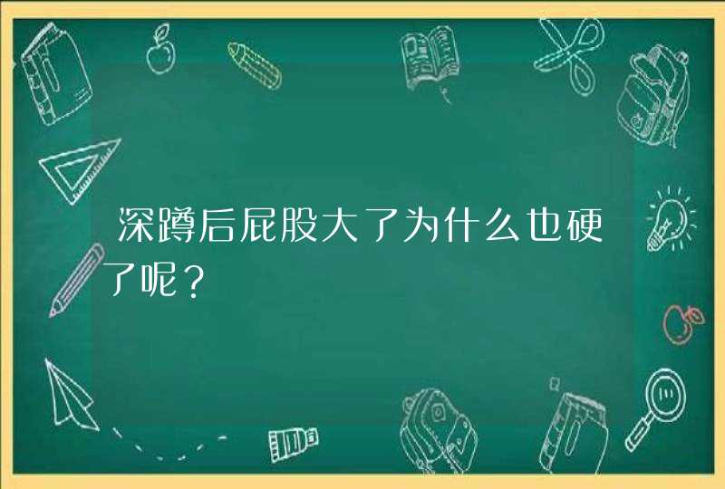 深蹲后屁股大了为什么也硬了呢？,第1张