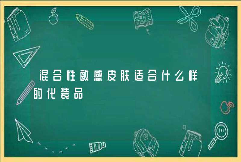 混合性敏感皮肤适合什么样的化装品,第1张