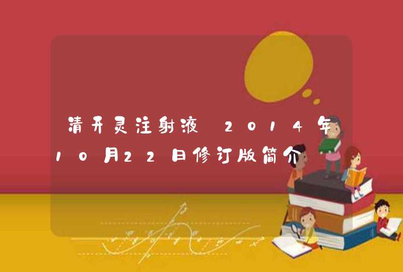 清开灵注射液　2014年10月22日修订版简介,第1张