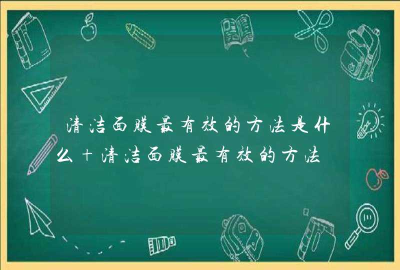 清洁面膜最有效的方法是什么 清洁面膜最有效的方法,第1张