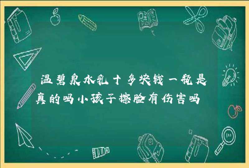 温碧泉水乳十多块钱一瓶是真的吗小孩子擦脸有伤害吗,第1张