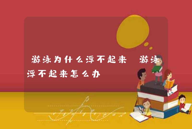 游泳为什么浮不起来？游泳浮不起来怎么办？,第1张