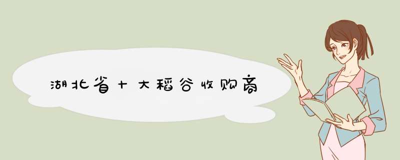 湖北省十大稻谷收购商,第1张