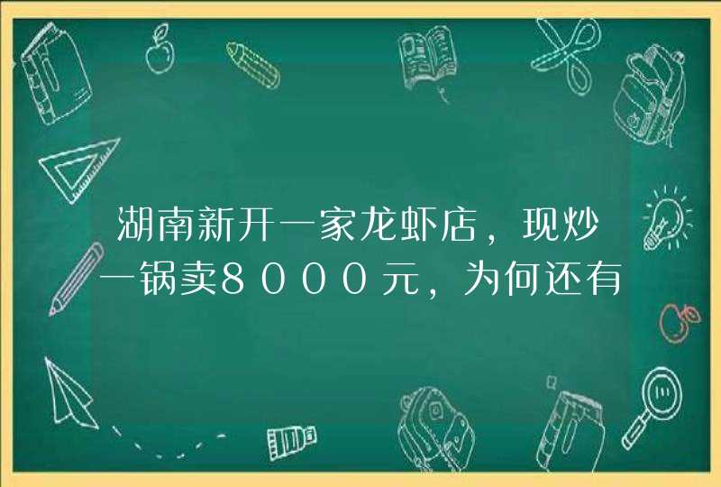 湖南新开一家龙虾店，现炒一锅卖8000元，为何还有人排队3h也要等着吃？,第1张