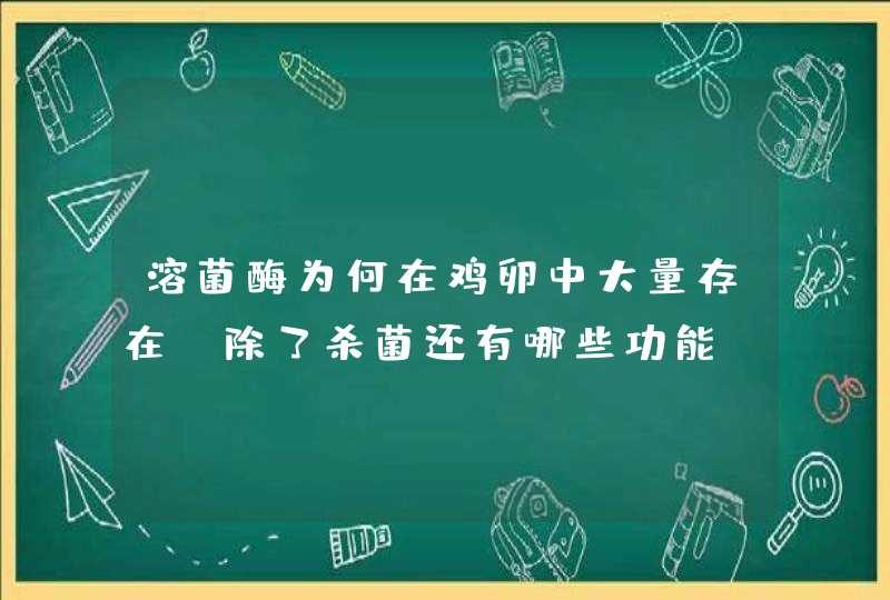 溶菌酶为何在鸡卵中大量存在?除了杀菌还有哪些功能?除了卵在那些组织大量表达??,第1张