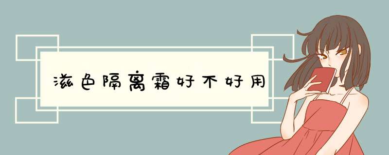 滋色隔离霜好不好用,第1张 滋色隔离霜好不好用,第1张