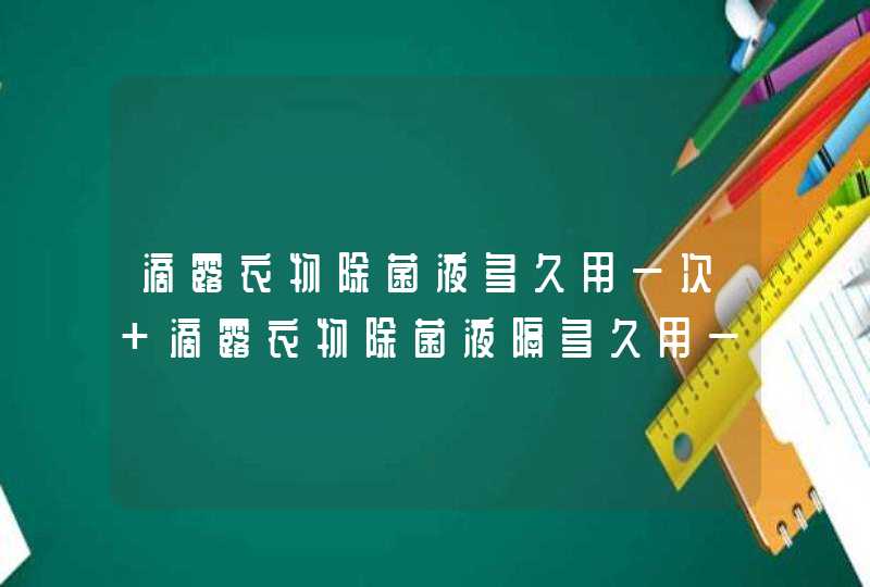 滴露衣物除菌液多久用一次 滴露衣物除菌液隔多久用一次,第1张