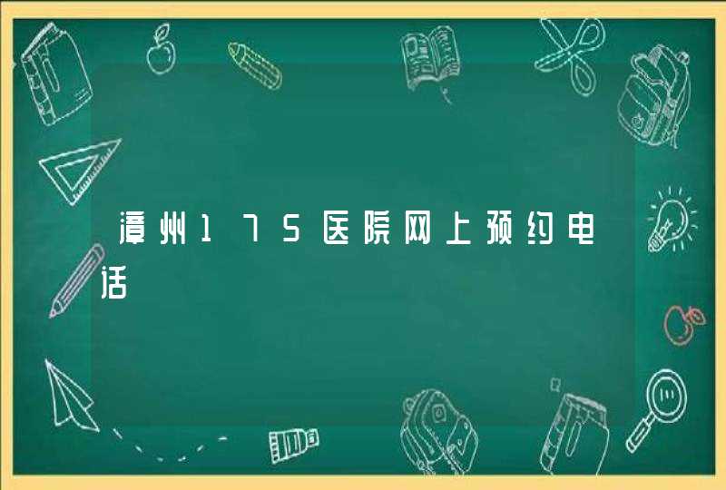 漳州175医院网上预约电话,第1张