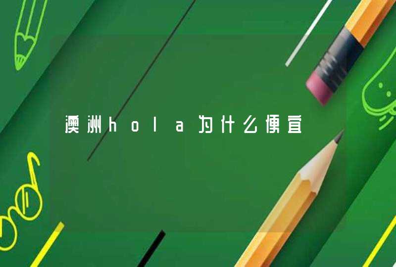 澳洲hola为什么便宜,第1张