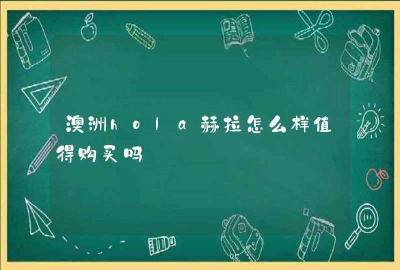 澳洲hola赫拉怎么样值得购买吗,第1张