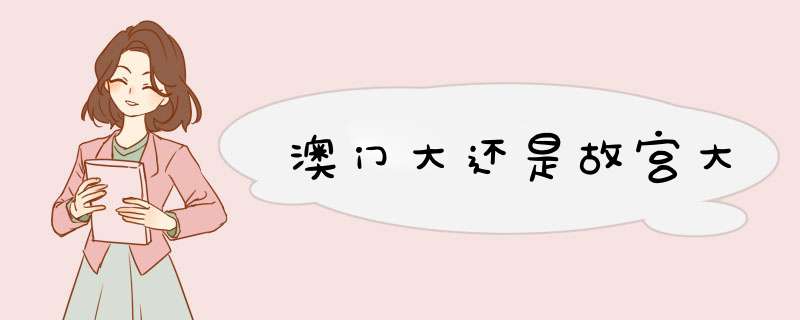 澳门大还是故宫大,第1张