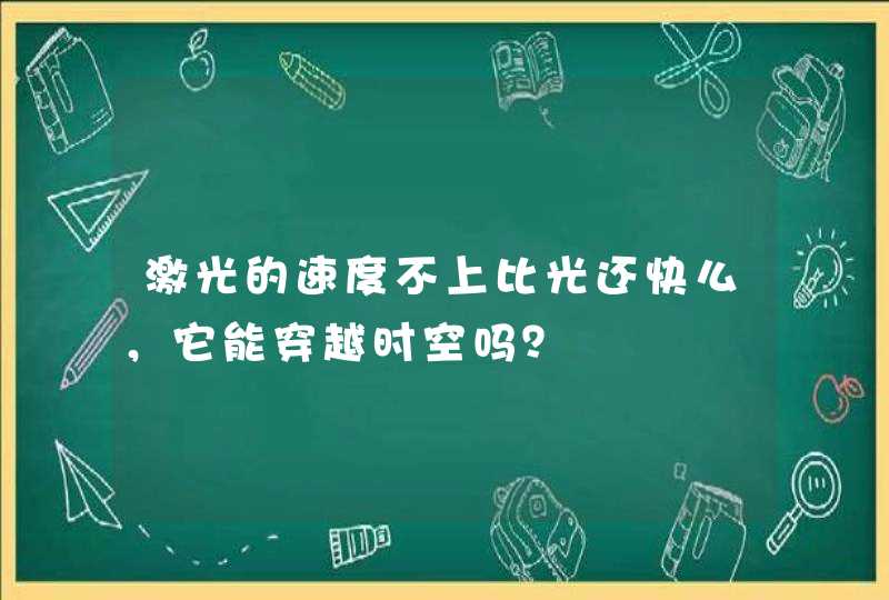 激光的速度不上比光还快么，它能穿越时空吗？,第1张