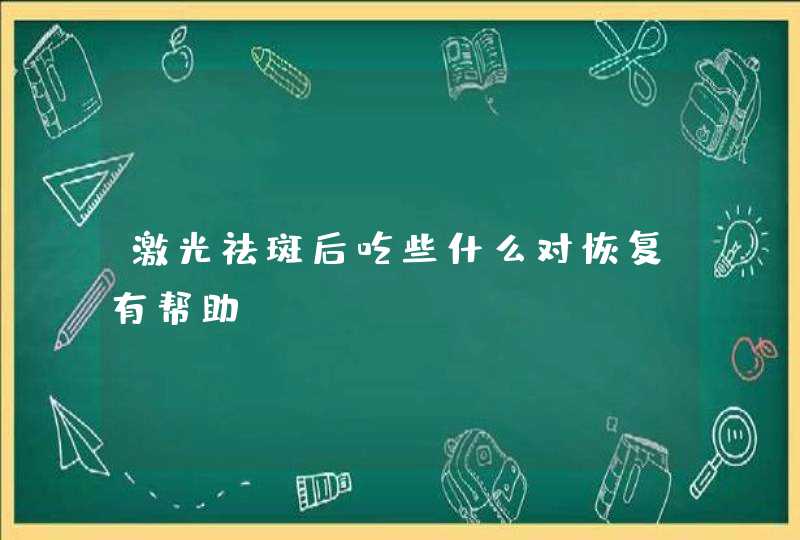 激光祛斑后吃些什么对恢复有帮助,第1张