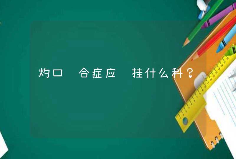 灼口综合症应该挂什么科？,第1张