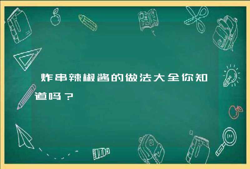 炸串辣椒酱的做法大全你知道吗？,第1张