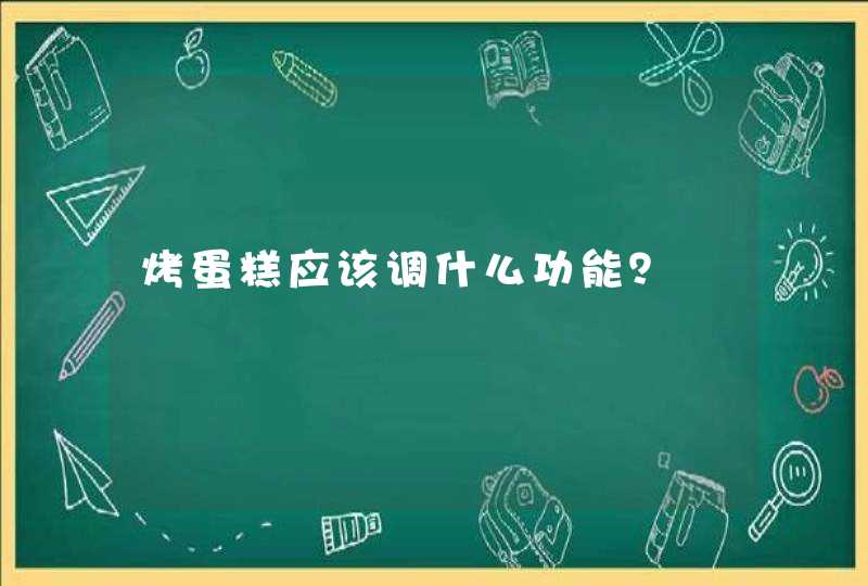 烤蛋糕应该调什么功能？,第1张