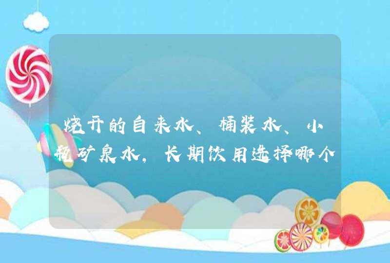 烧开的自来水、桶装水、小瓶矿泉水，长期饮用选择哪个更好？,第1张