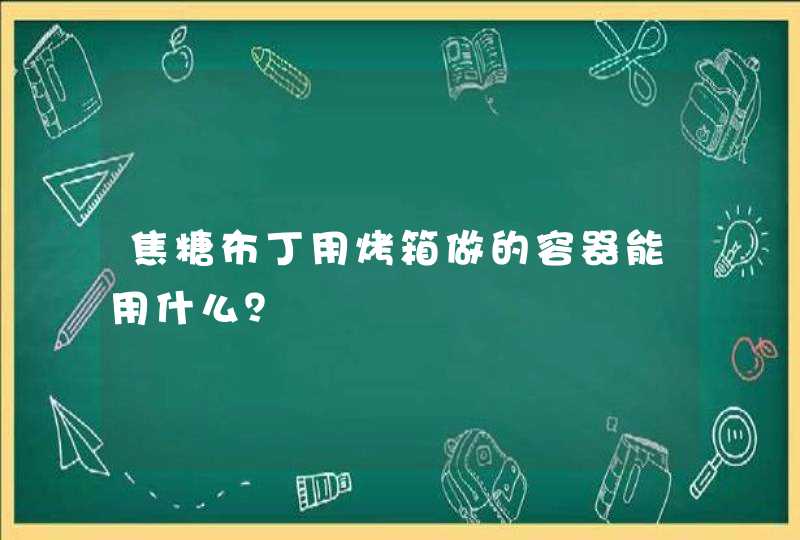 焦糖布丁用烤箱做的容器能用什么？,第1张