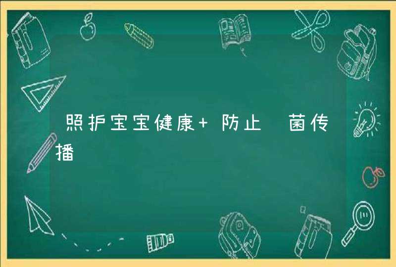 照护宝宝健康 防止细菌传播,第1张