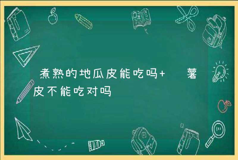 煮熟的地瓜皮能吃吗 红薯皮不能吃对吗,第1张