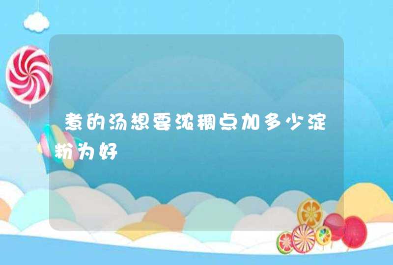 煮的汤想要浓稠点加多少淀粉为好,第1张