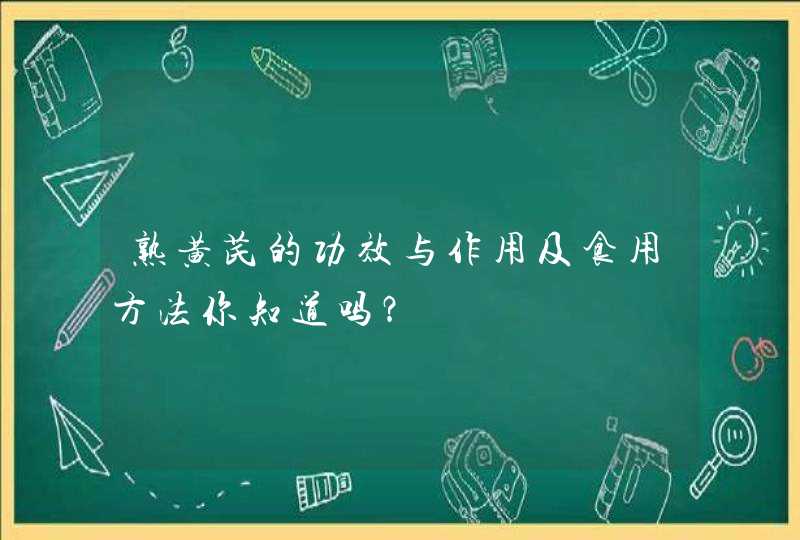 熟黄芪的功效与作用及食用方法你知道吗？,第1张