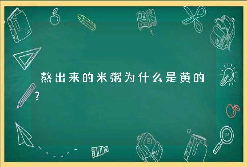 熬出来的米粥为什么是黄的？,第1张