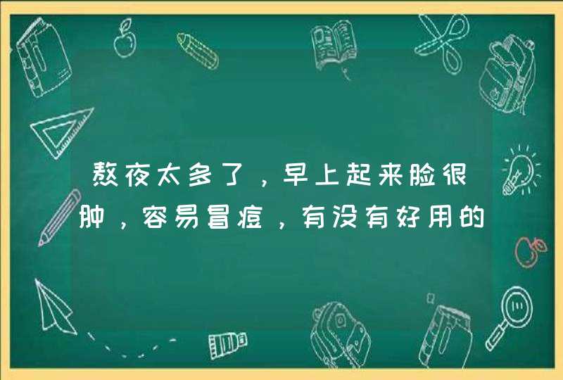 熬夜太多了，早上起来脸很肿，容易冒痘，有没有好用的面膜推荐下,第1张