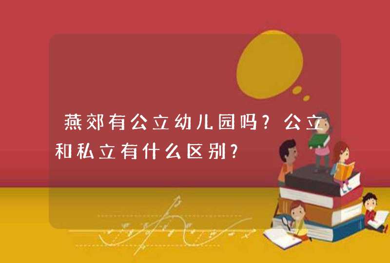 燕郊有公立幼儿园吗？公立和私立有什么区别？,第1张