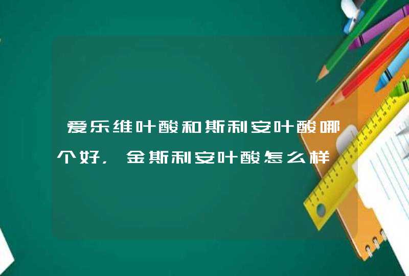 爱乐维叶酸和斯利安叶酸哪个好，金斯利安叶酸怎么样,第1张